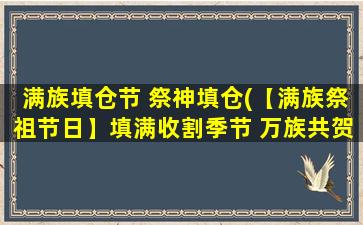 满族填仓节 祭神填仓(【满族祭祖节日】填满收割季节 万族共贺丰年祈福)